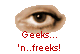 Geeks...
'n..freeks!