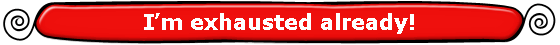 I�m exhausted already!